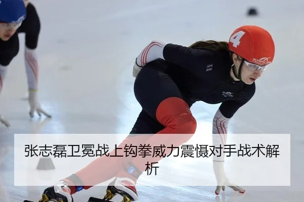 张志磊卫冕战上钩拳威力震慑对手战术解析