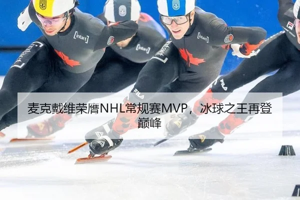 麦克戴维荣膺NHL常规赛MVP，冰球之王再登巅峰