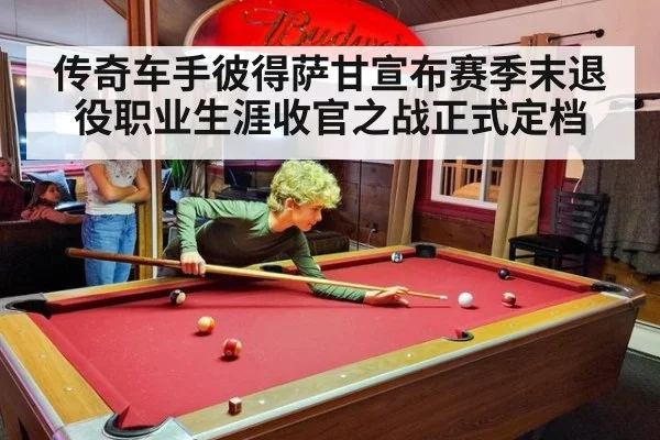 传奇车手彼得萨甘宣布赛季末退役职业生涯收官之战正式定档